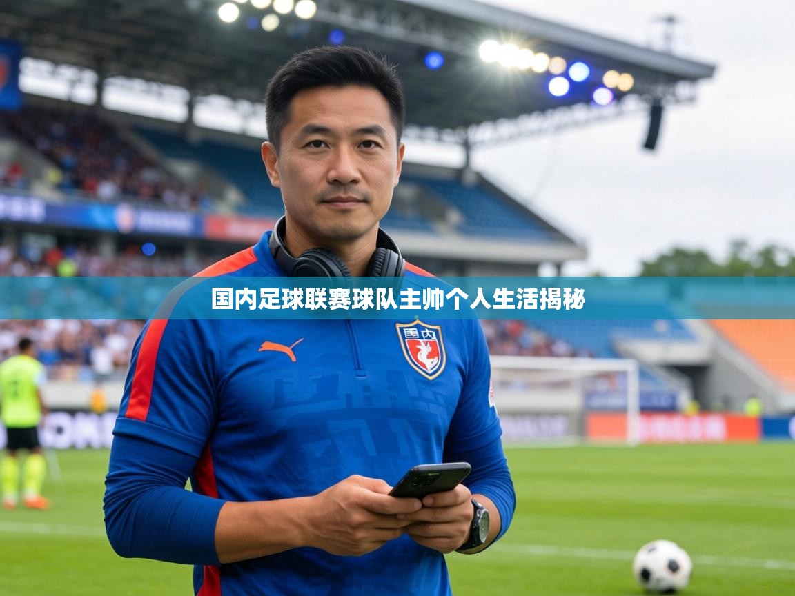 国内足球联赛球队主帅个人生活揭秘  第2张
